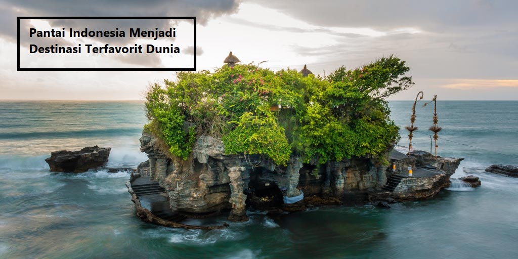 Pantai Indonesia Menjadi Destinasi Terfavorit Dunia